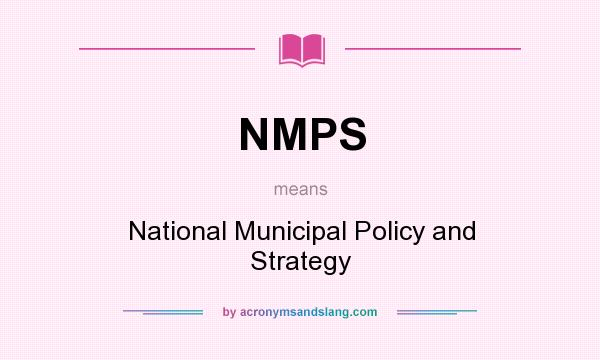 What does NMPS mean? It stands for National Municipal Policy and Strategy