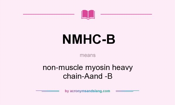 What does NMHC-B mean? It stands for non-muscle myosin heavy chain-Aand -B
