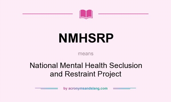What does NMHSRP mean? It stands for National Mental Health Seclusion and Restraint Project