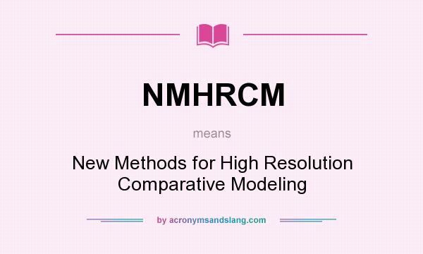What does NMHRCM mean? It stands for New Methods for High Resolution Comparative Modeling