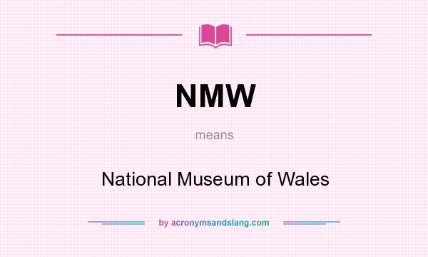 What does NMW mean? It stands for National Museum of Wales