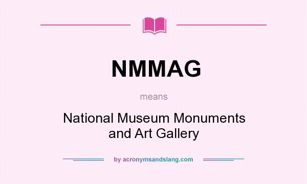 What does NMMAG mean? It stands for National Museum Monuments and Art Gallery