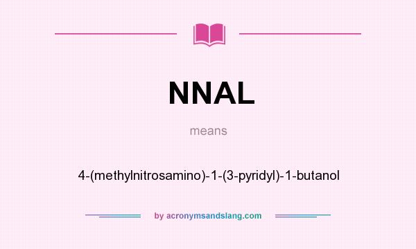 What does NNAL mean? It stands for 4-(methylnitrosamino)-1-(3-pyridyl)-1-butanol