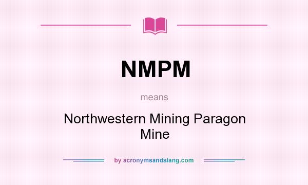 What does NMPM mean? It stands for Northwestern Mining Paragon Mine