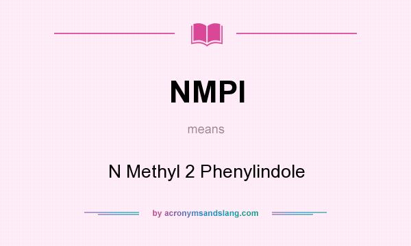 What does NMPI mean? It stands for N Methyl 2 Phenylindole