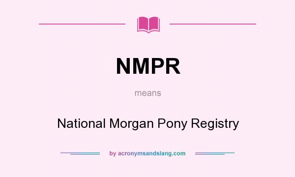 What does NMPR mean? It stands for National Morgan Pony Registry