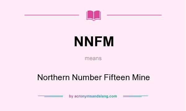 What does NNFM mean? It stands for Northern Number Fifteen Mine