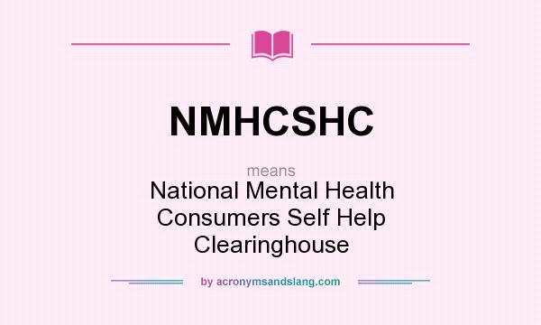 What does NMHCSHC mean? It stands for National Mental Health Consumers Self Help Clearinghouse