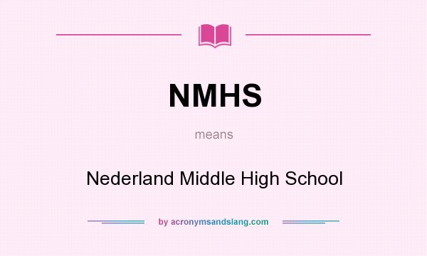 What does NMHS mean? It stands for Nederland Middle High School