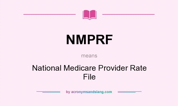 What does NMPRF mean? It stands for National Medicare Provider Rate File