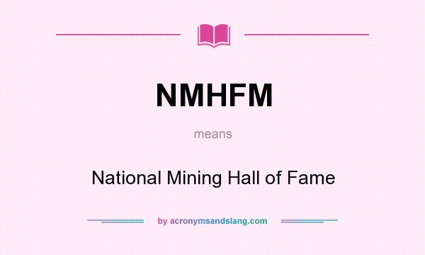 What does NMHFM mean? It stands for National Mining Hall of Fame