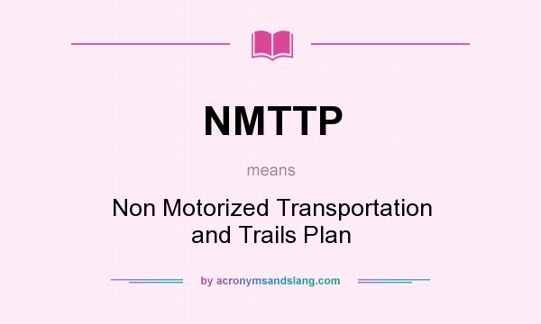 What does NMTTP mean? It stands for Non Motorized Transportation and Trails Plan