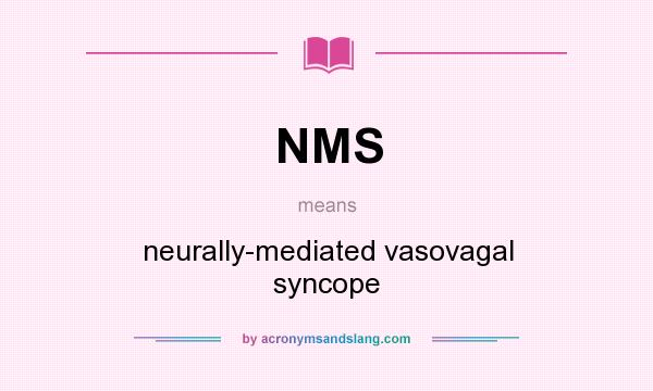 What does NMS mean? It stands for neurally-mediated vasovagal syncope