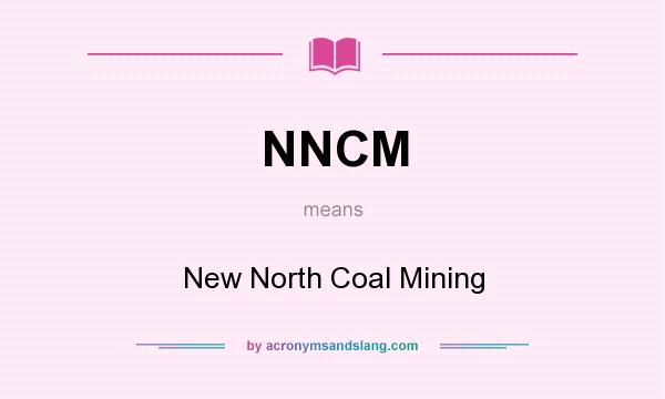 What does NNCM mean? It stands for New North Coal Mining