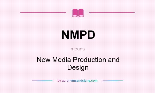 What does NMPD mean? It stands for New Media Production and Design