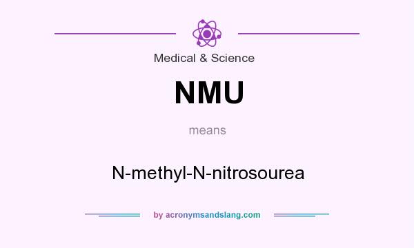 What does NMU mean? It stands for N-methyl-N-nitrosourea