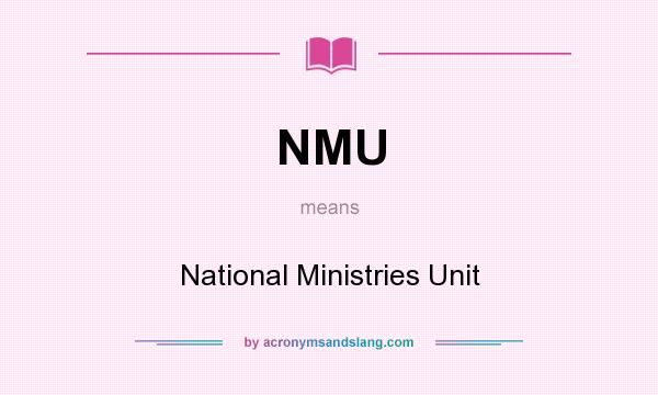 What does NMU mean? It stands for National Ministries Unit