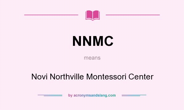 What does NNMC mean? It stands for Novi Northville Montessori Center