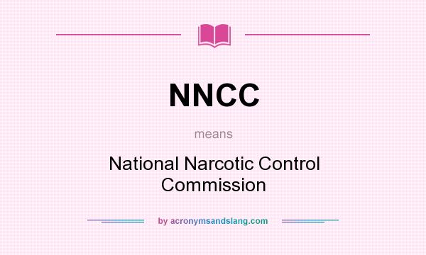 What does NNCC mean? It stands for National Narcotic Control Commission