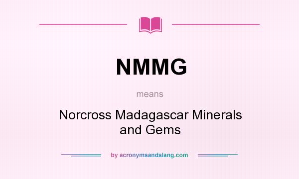What does NMMG mean? It stands for Norcross Madagascar Minerals and Gems