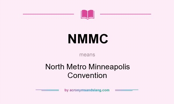 What does NMMC mean? It stands for North Metro Minneapolis Convention