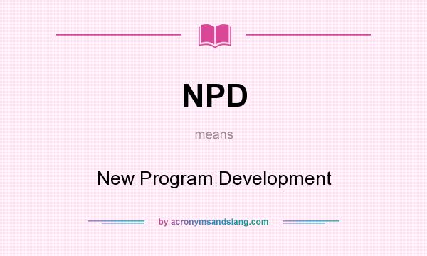 What does NPD mean? It stands for New Program Development