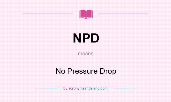 What does NPD mean? It stands for No Pressure Drop