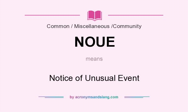 What does NOUE mean? It stands for Notice of Unusual Event