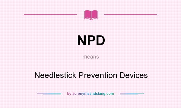 What does NPD mean? It stands for Needlestick Prevention Devices