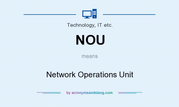 What does NOU mean? It stands for Network Operations Unit