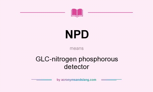 What does NPD mean? It stands for GLC-nitrogen phosphorous detector