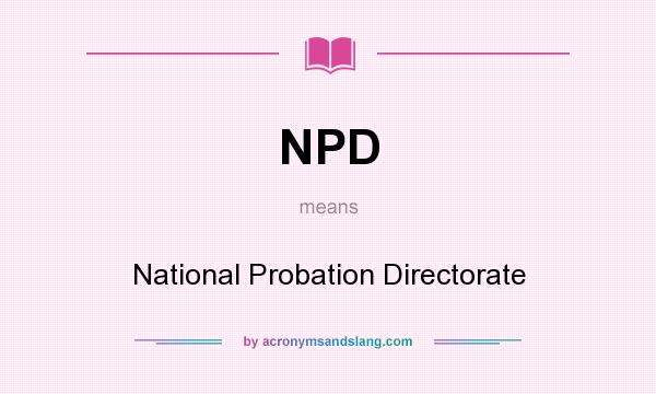 What does NPD mean? It stands for National Probation Directorate
