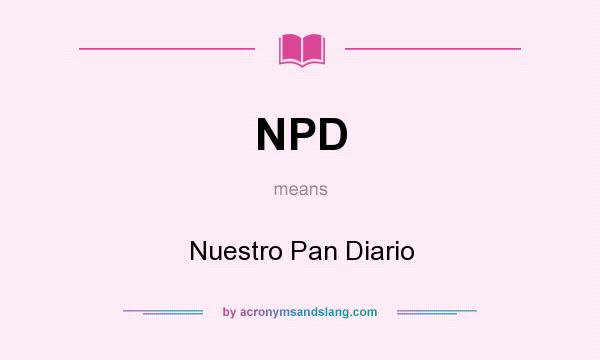 What does NPD mean? It stands for Nuestro Pan Diario