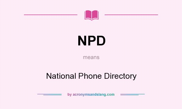 What does NPD mean? It stands for National Phone Directory