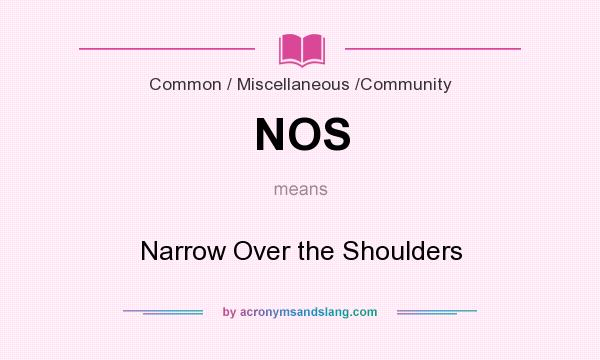 What does NOS mean? It stands for Narrow Over the Shoulders