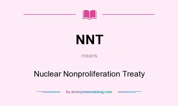 What does NNT mean? It stands for Nuclear Nonproliferation Treaty