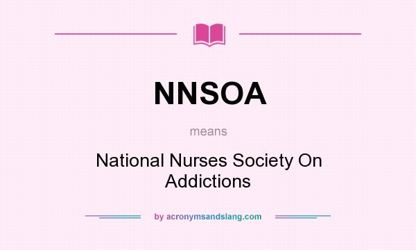 What does NNSOA mean? It stands for National Nurses Society On Addictions
