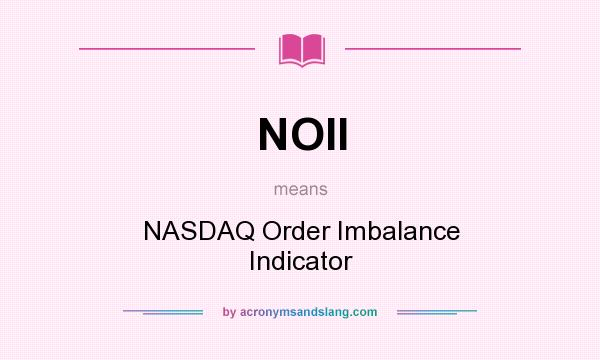What does NOII mean? It stands for NASDAQ Order Imbalance Indicator