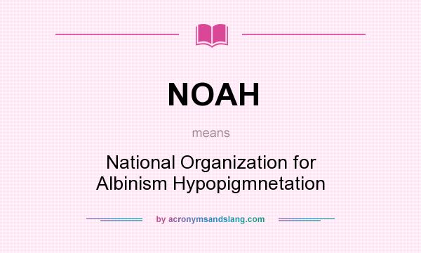 What does NOAH mean? It stands for National Organization for Albinism Hypopigmnetation