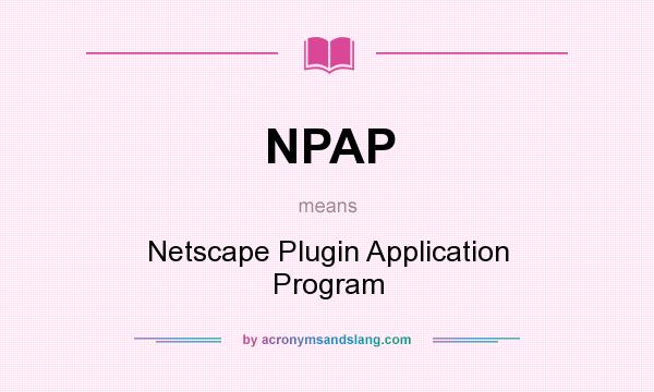 What does NPAP mean? It stands for Netscape Plugin Application Program