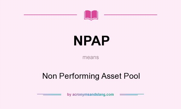 What does NPAP mean? It stands for Non Performing Asset Pool