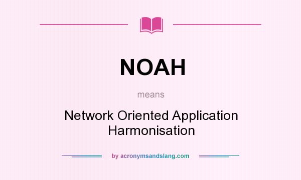 What does NOAH mean? It stands for Network Oriented Application Harmonisation