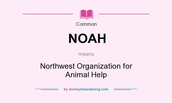What does NOAH mean? It stands for Northwest Organization for Animal Help