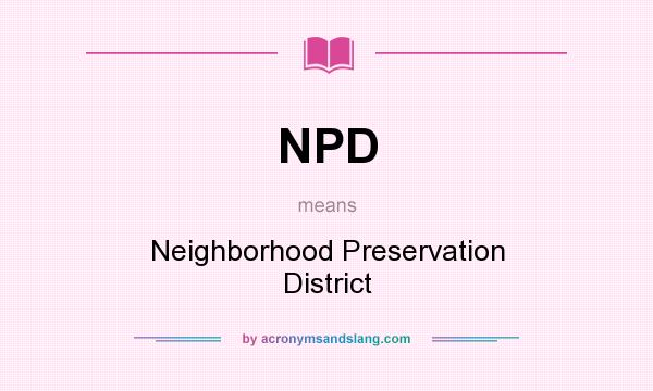 What does NPD mean? It stands for Neighborhood Preservation District