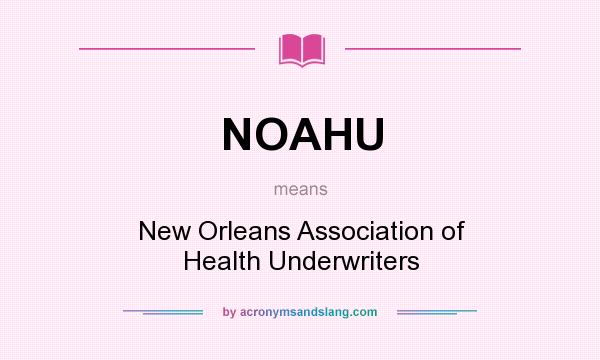 What does NOAHU mean? It stands for New Orleans Association of Health Underwriters
