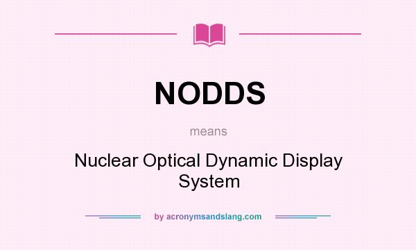 What does NODDS mean? It stands for Nuclear Optical Dynamic Display System