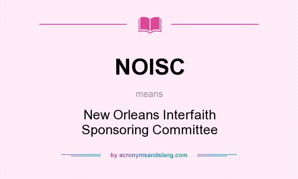 What does NOISC mean? It stands for New Orleans Interfaith Sponsoring Committee