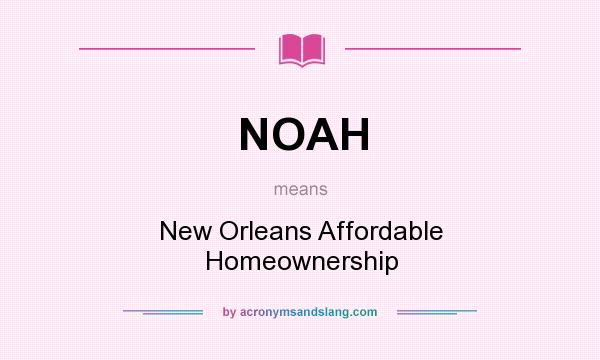 What does NOAH mean? It stands for New Orleans Affordable Homeownership