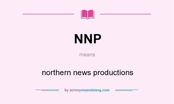 What does NNP mean? It stands for northern news productions