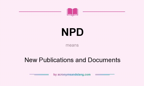 What does NPD mean? It stands for New Publications and Documents